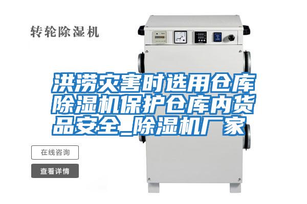 洪澇災害時選用倉庫除濕機保護倉庫內(nèi)貨品安全_除濕機廠家
