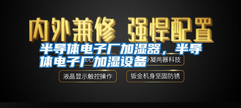 半導(dǎo)體電子廠加濕器，半導(dǎo)體電子廠加濕設(shè)備