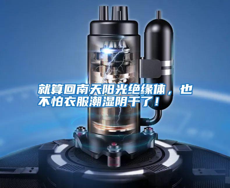 就算回南天陽光絕緣體，也不怕衣服潮濕陰干了！