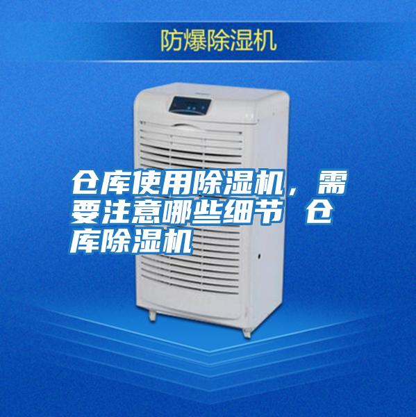 倉庫使用除濕機,需要注意哪些細節(jié) 倉庫除濕機