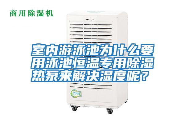 室內游泳池為什么要用泳池恒溫專用除濕熱泵來解決濕度呢？