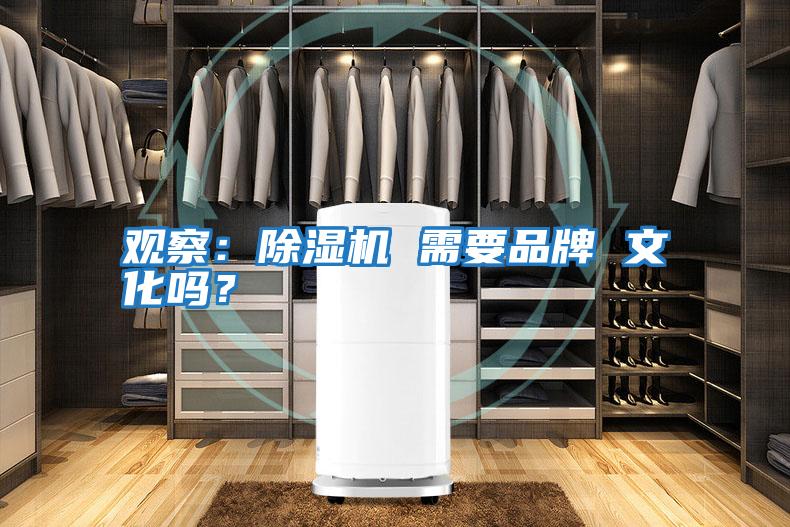 觀察：除濕機(jī) 需要品牌 文化嗎？