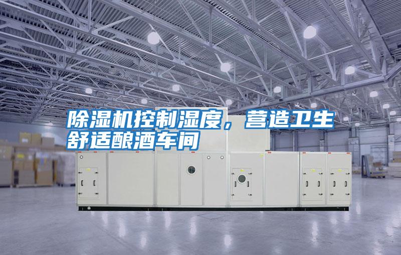 除濕機(jī)控制濕度,營(yíng)造衛(wèi)生舒適釀酒車間