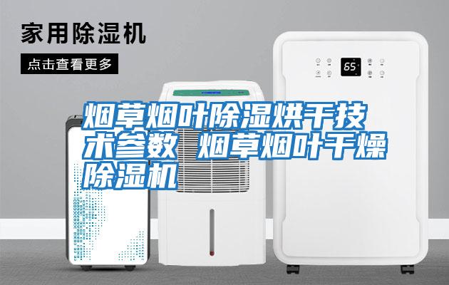 煙草煙葉除濕烘干技術(shù)參數(shù) 煙草煙葉干燥除濕機