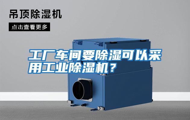 工廠車間要除濕可以采用工業除濕機？