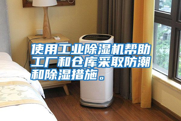 使用工業除濕機幫助工廠和倉庫采取防潮和除濕措施。