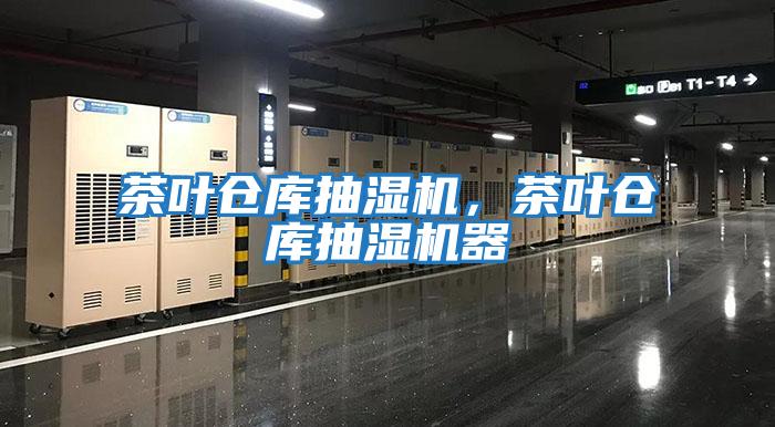 茶葉倉庫抽濕機，茶葉倉庫抽濕機器