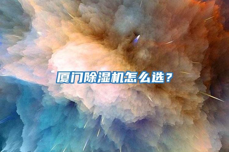 廈門除濕機怎么選？