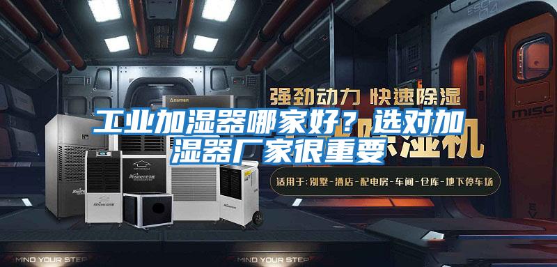 工業加濕器哪家好？選對加濕器廠家很重要