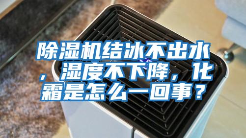 除濕機結冰不出水，濕度不下降，化霜是怎么一回事？