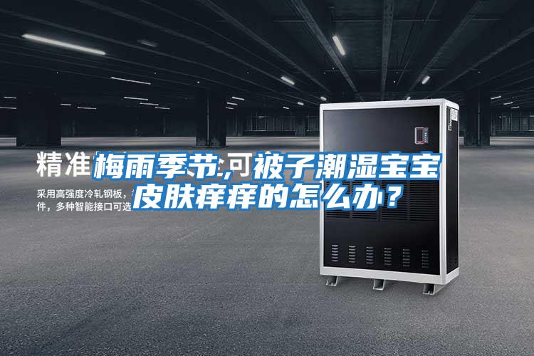 梅雨季節(jié)，被子潮濕寶寶皮膚癢癢的怎么辦？