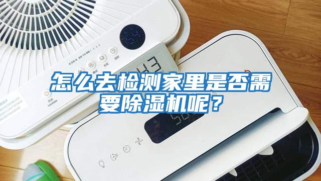 怎么去檢測(cè)家里是否需要除濕機(jī)呢?
