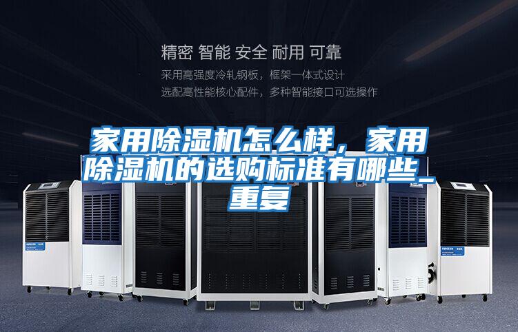 家用除濕機怎么樣,家用除濕機的選購標準有哪些_重復