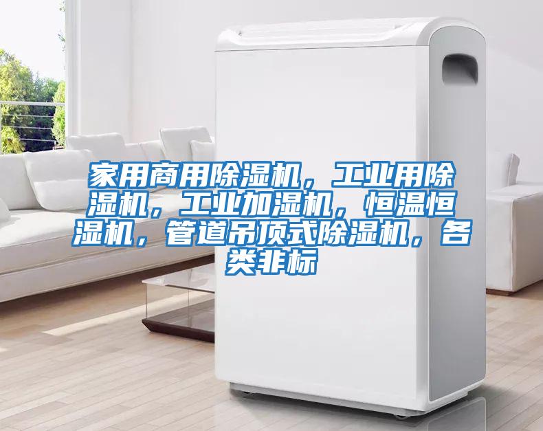 家用商用除濕機(jī)，工業(yè)用除濕機(jī)，工業(yè)加濕機(jī)，恒溫恒濕機(jī)，管道吊頂式除濕機(jī)，各類非標(biāo)