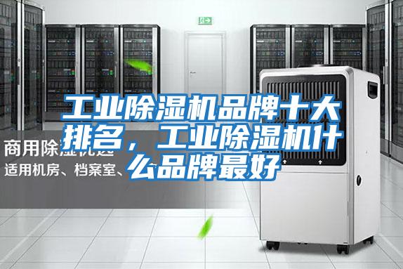 工業除濕機品牌十大排名，工業除濕機什么品牌最好