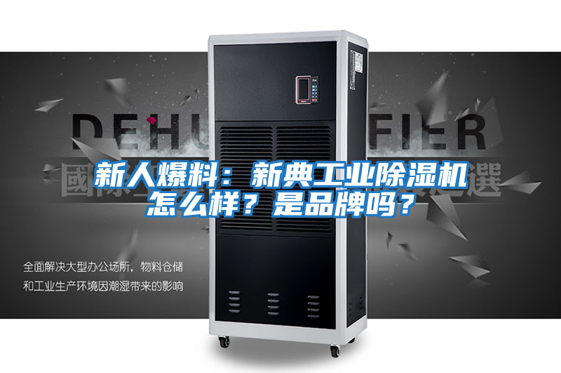 新人爆料：新典工業除濕機怎么樣？是品牌嗎？