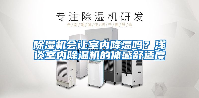 除濕機(jī)會(huì)讓室內(nèi)降溫嗎?淺談室內(nèi)除濕機(jī)的體感舒適度