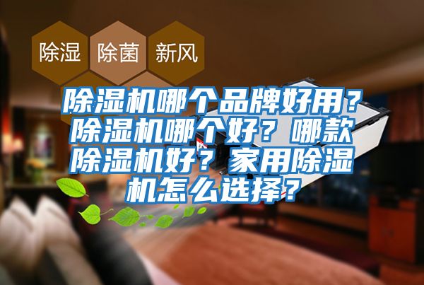 除濕機(jī)哪個(gè)品牌好用?除濕機(jī)哪個(gè)好?哪款除濕機(jī)好?家用除濕機(jī)怎么選擇?