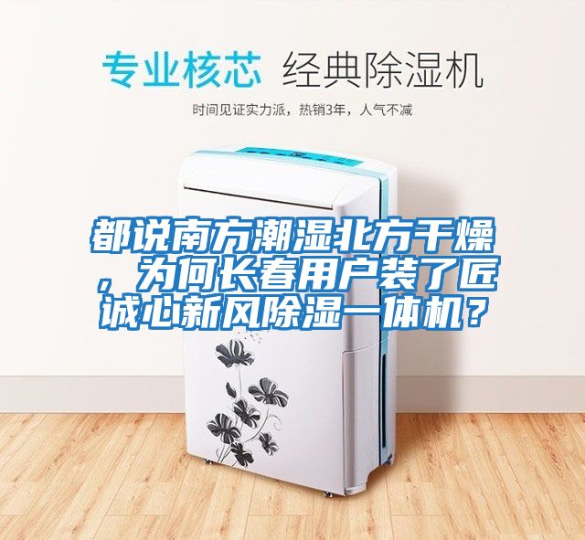 都說南方潮濕北方干燥,為何長春用戶裝了匠誠心新風(fēng)除濕一體機(jī)?
