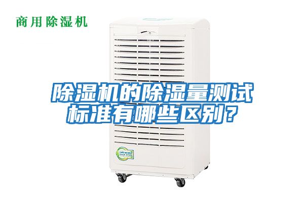 除濕機的除濕量測試標準有哪些區(qū)別？