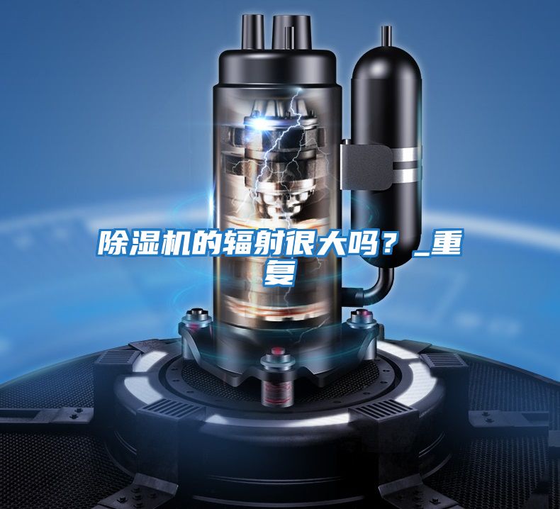 除濕機(jī)的輻射很大嗎?_重復(fù)