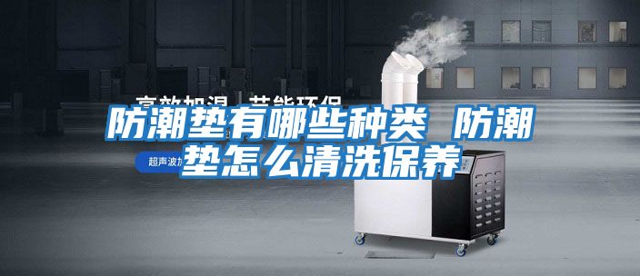 防潮墊有哪些種類 防潮墊怎么清洗保養